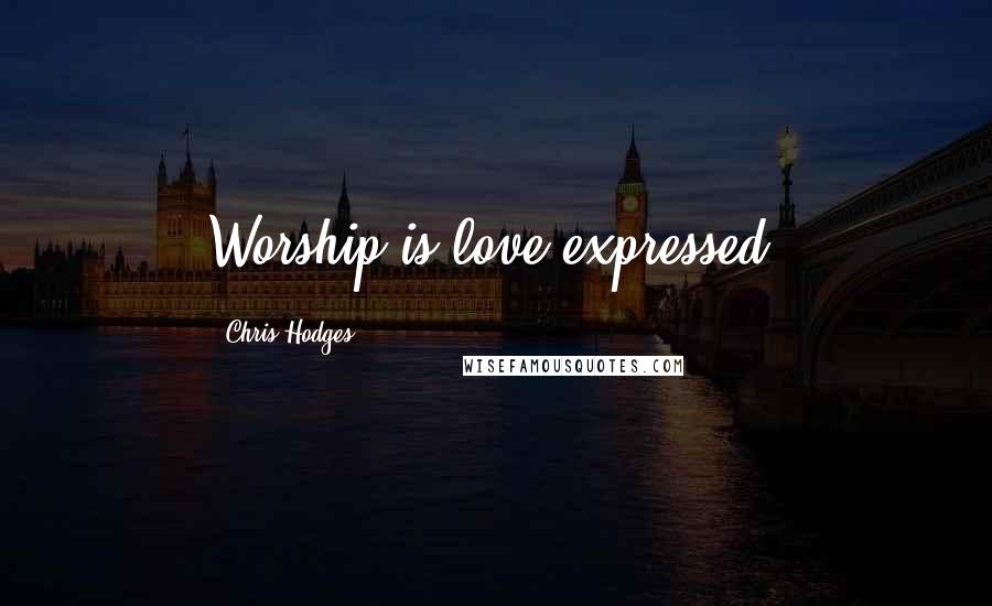Chris Hodges Quotes: Worship is love expressed.