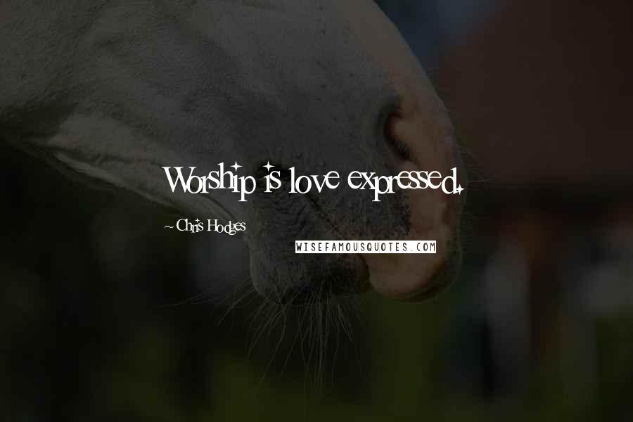 Chris Hodges Quotes: Worship is love expressed.