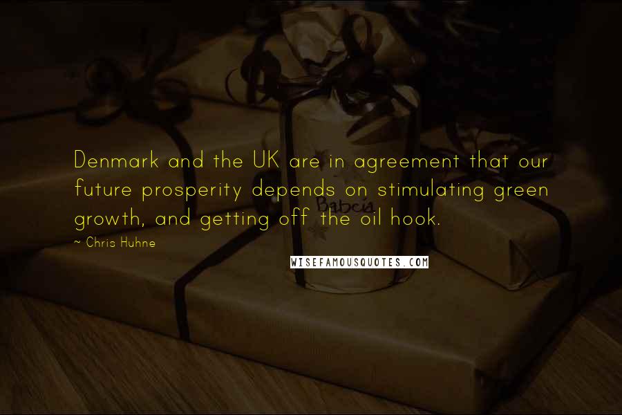 Chris Huhne Quotes: Denmark and the UK are in agreement that our future prosperity depends on stimulating green growth, and getting off the oil hook.