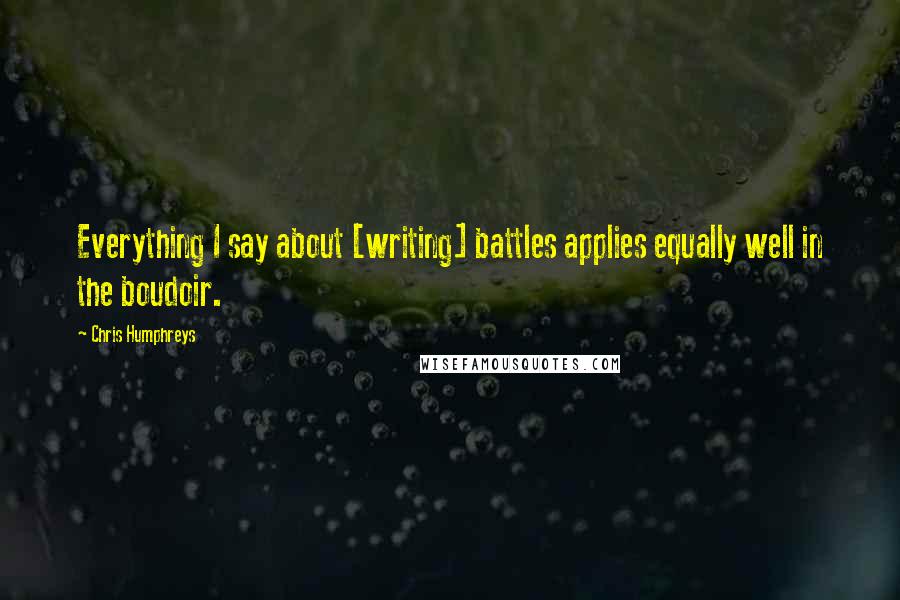 Chris Humphreys Quotes: Everything I say about [writing] battles applies equally well in the boudoir.