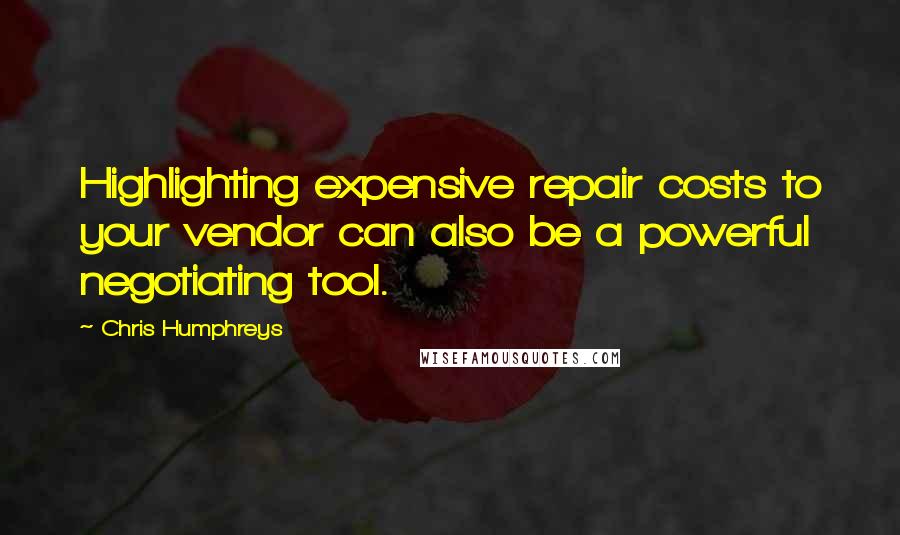 Chris Humphreys Quotes: Highlighting expensive repair costs to your vendor can also be a powerful negotiating tool.