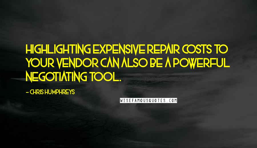 Chris Humphreys Quotes: Highlighting expensive repair costs to your vendor can also be a powerful negotiating tool.