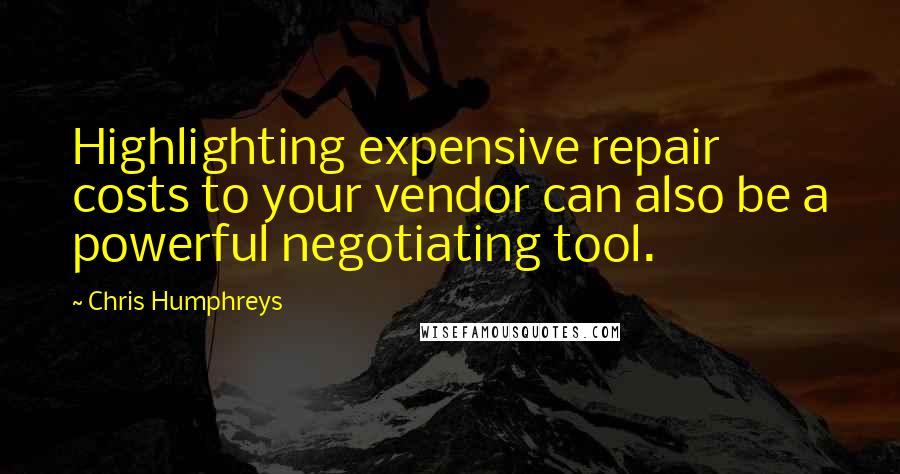 Chris Humphreys Quotes: Highlighting expensive repair costs to your vendor can also be a powerful negotiating tool.