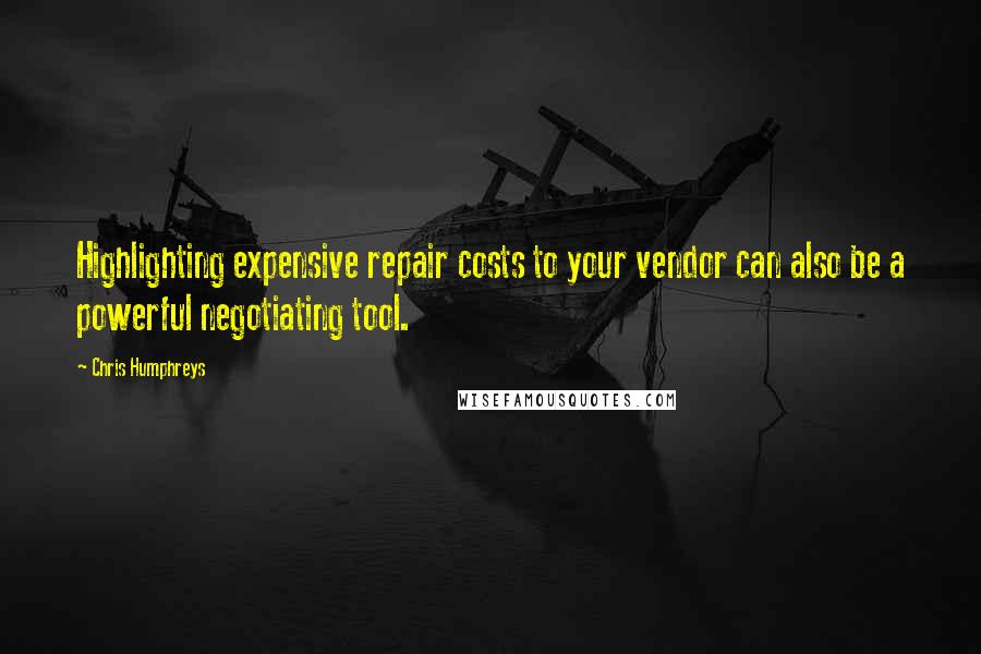 Chris Humphreys Quotes: Highlighting expensive repair costs to your vendor can also be a powerful negotiating tool.