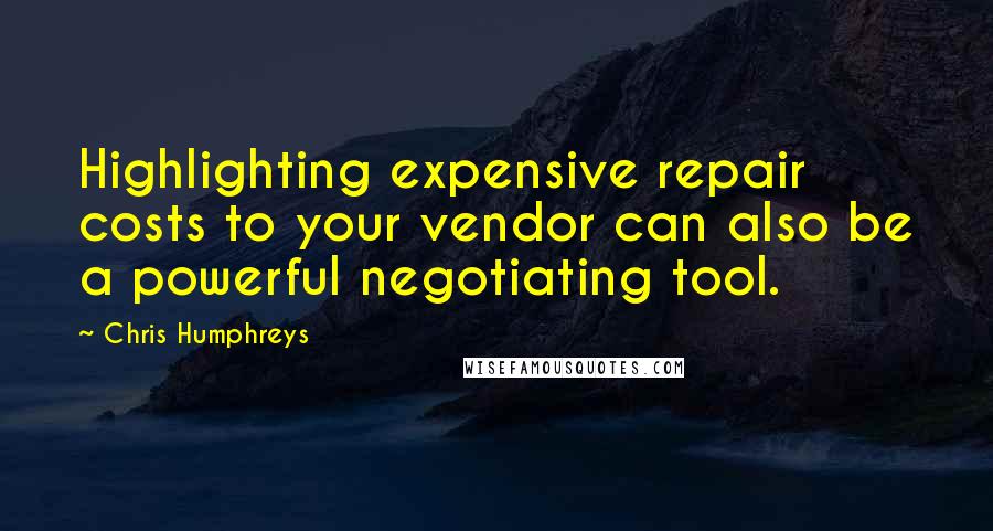 Chris Humphreys Quotes: Highlighting expensive repair costs to your vendor can also be a powerful negotiating tool.