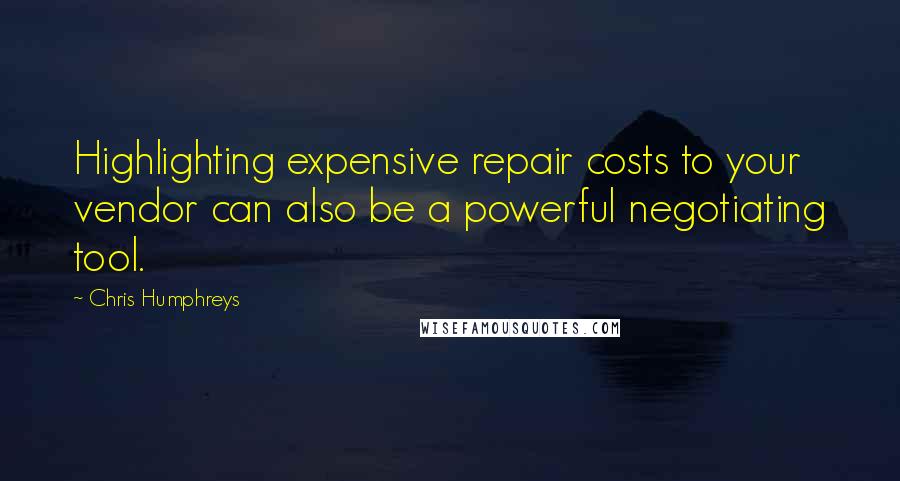 Chris Humphreys Quotes: Highlighting expensive repair costs to your vendor can also be a powerful negotiating tool.