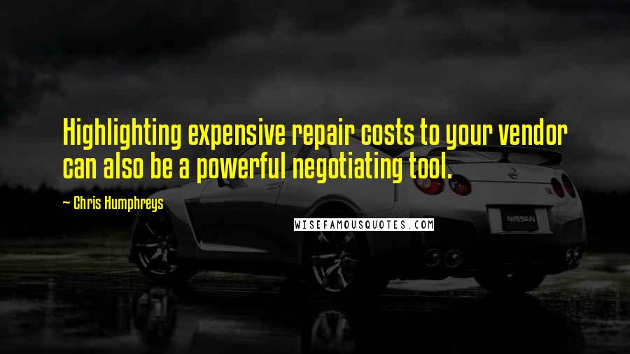 Chris Humphreys Quotes: Highlighting expensive repair costs to your vendor can also be a powerful negotiating tool.