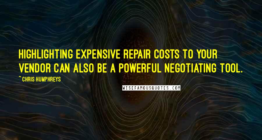 Chris Humphreys Quotes: Highlighting expensive repair costs to your vendor can also be a powerful negotiating tool.