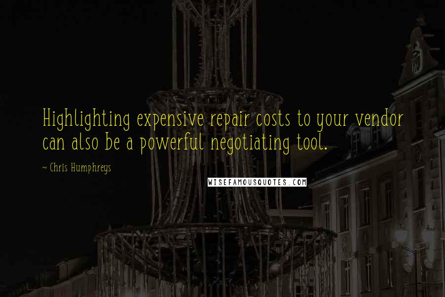 Chris Humphreys Quotes: Highlighting expensive repair costs to your vendor can also be a powerful negotiating tool.