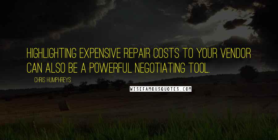 Chris Humphreys Quotes: Highlighting expensive repair costs to your vendor can also be a powerful negotiating tool.