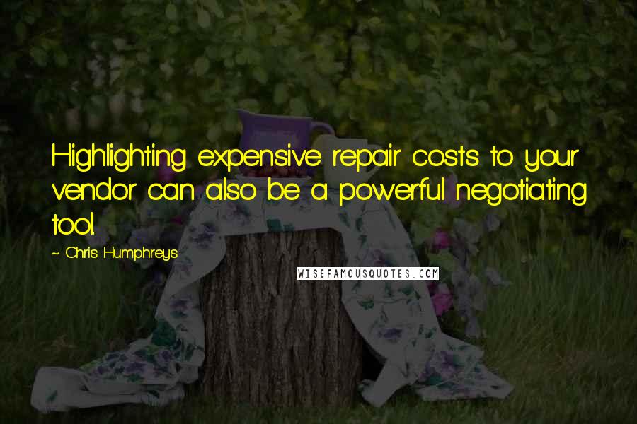 Chris Humphreys Quotes: Highlighting expensive repair costs to your vendor can also be a powerful negotiating tool.