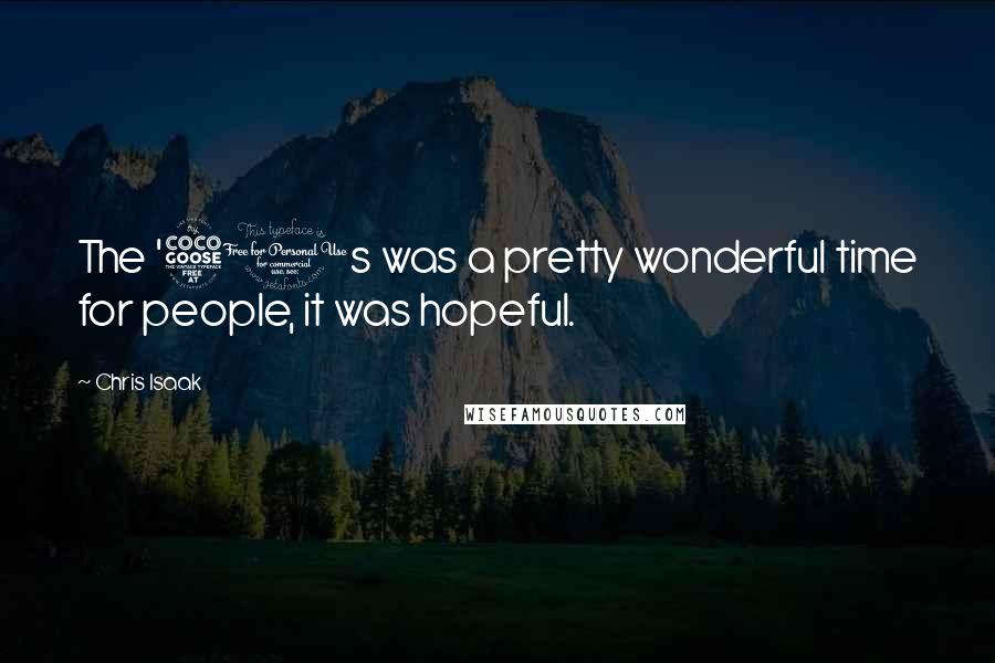 Chris Isaak Quotes: The '50s was a pretty wonderful time for people, it was hopeful.