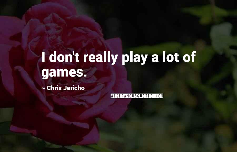 Chris Jericho Quotes: I don't really play a lot of games.
