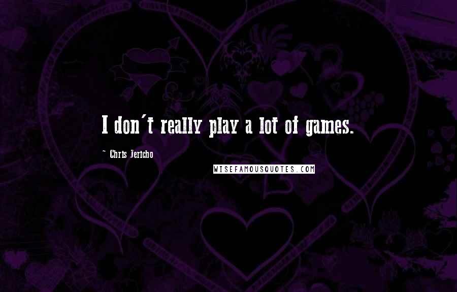 Chris Jericho Quotes: I don't really play a lot of games.