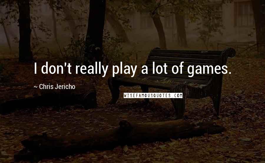 Chris Jericho Quotes: I don't really play a lot of games.