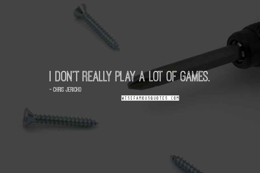 Chris Jericho Quotes: I don't really play a lot of games.