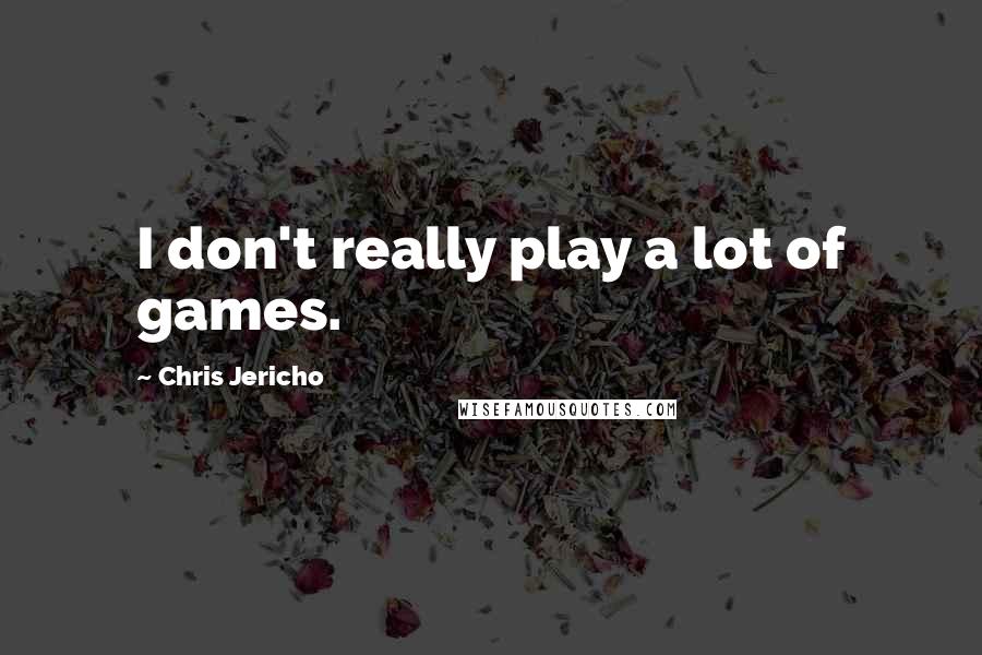 Chris Jericho Quotes: I don't really play a lot of games.