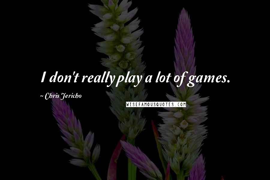 Chris Jericho Quotes: I don't really play a lot of games.