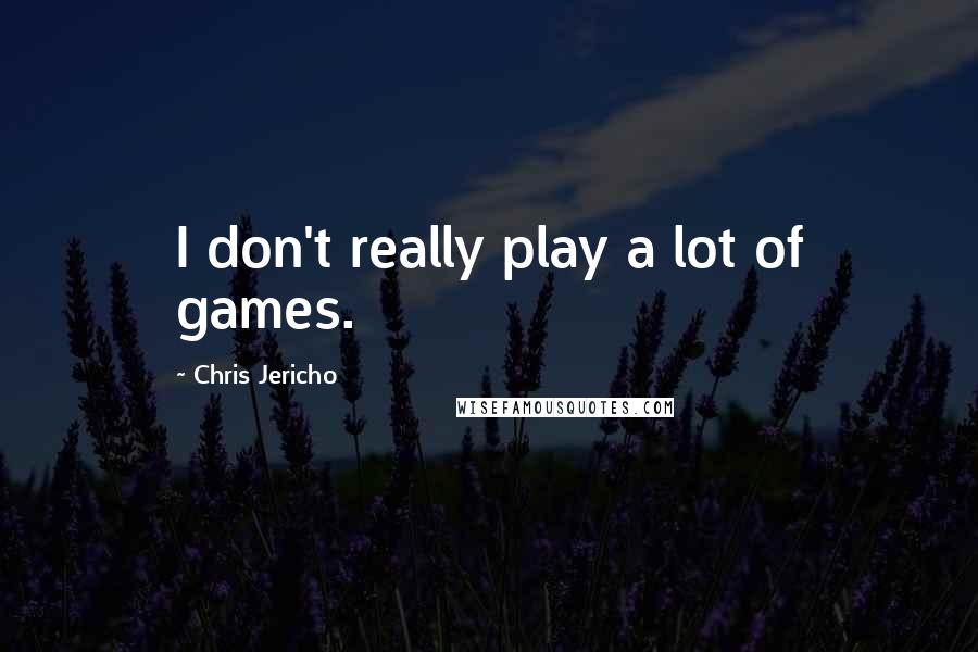 Chris Jericho Quotes: I don't really play a lot of games.