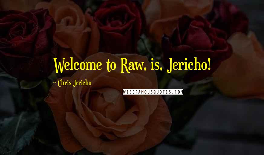 Chris Jericho Quotes: Welcome to Raw, is, Jericho!