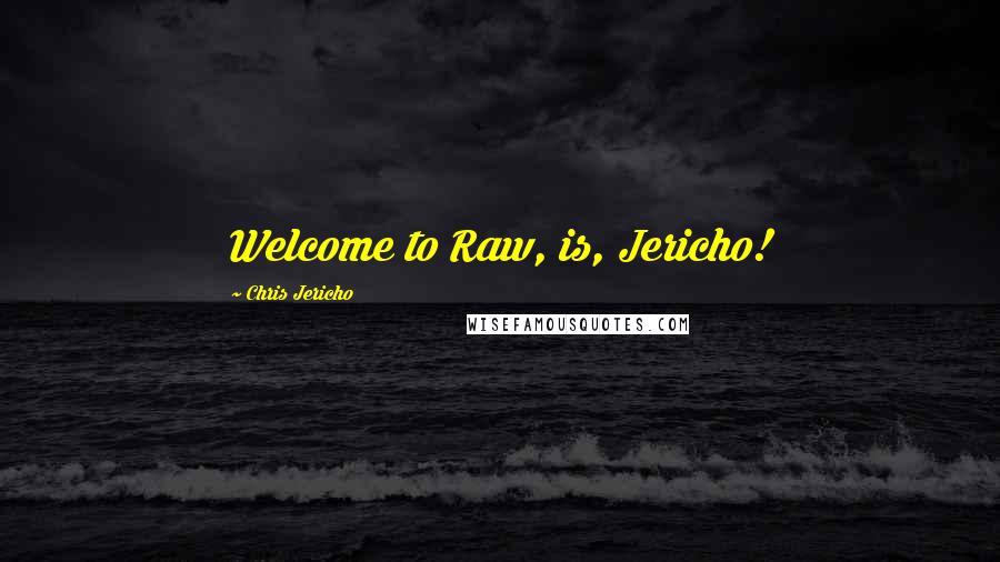 Chris Jericho Quotes: Welcome to Raw, is, Jericho!