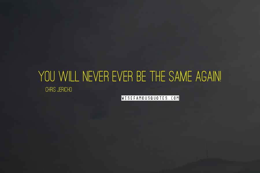 Chris Jericho Quotes: You will never ever be the same again!