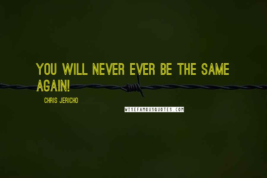 Chris Jericho Quotes: You will never ever be the same again!