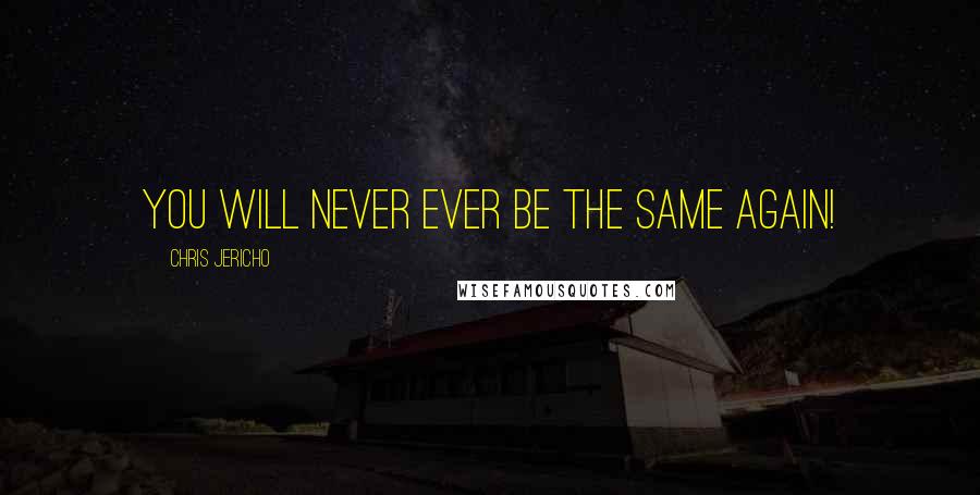 Chris Jericho Quotes: You will never ever be the same again!