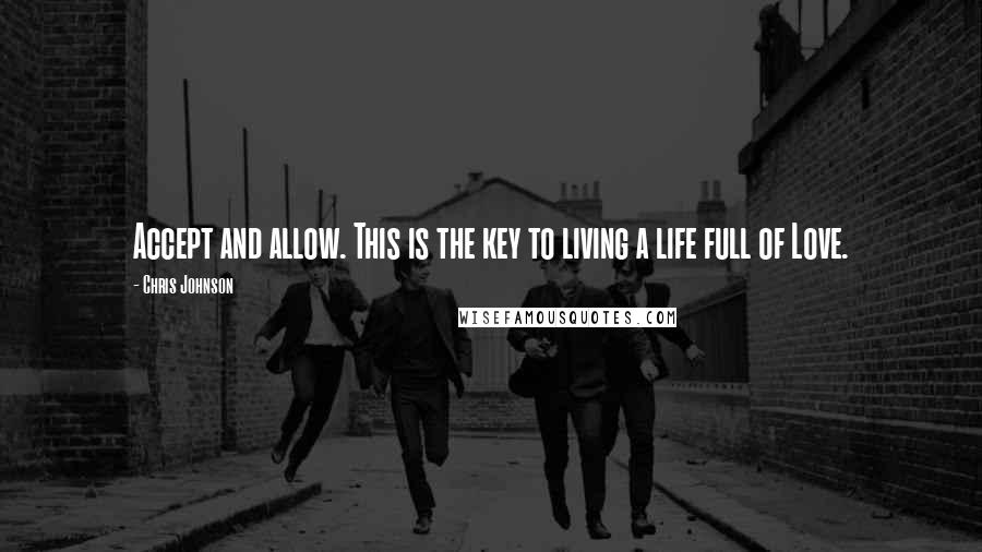 Chris Johnson Quotes: Accept and allow. This is the key to living a life full of Love.