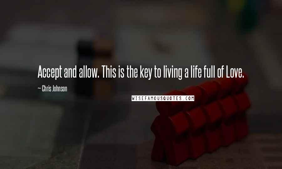 Chris Johnson Quotes: Accept and allow. This is the key to living a life full of Love.