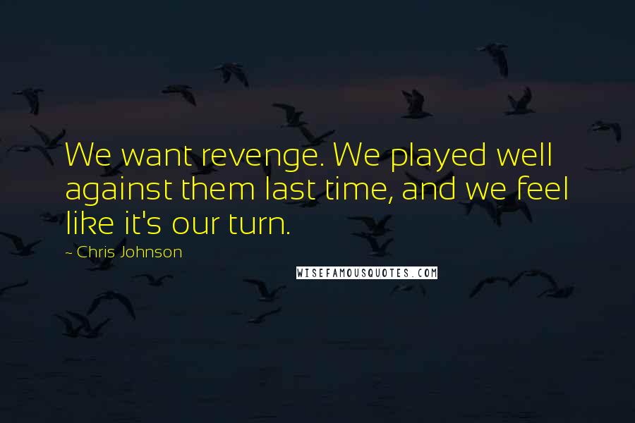 Chris Johnson Quotes: We want revenge. We played well against them last time, and we feel like it's our turn.