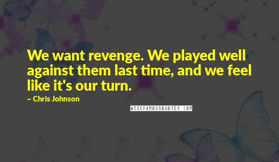 Chris Johnson Quotes: We want revenge. We played well against them last time, and we feel like it's our turn.