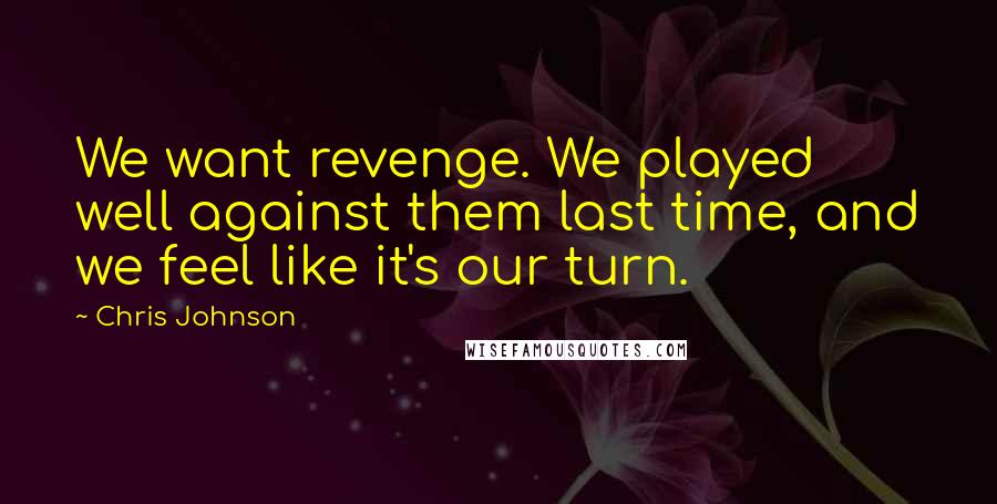 Chris Johnson Quotes: We want revenge. We played well against them last time, and we feel like it's our turn.