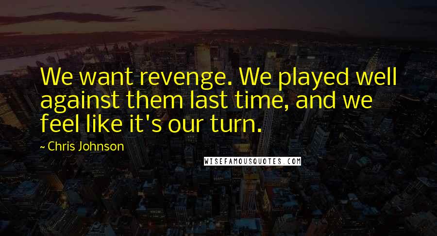 Chris Johnson Quotes: We want revenge. We played well against them last time, and we feel like it's our turn.