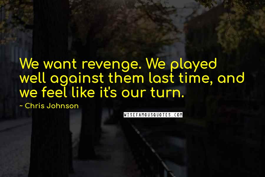 Chris Johnson Quotes: We want revenge. We played well against them last time, and we feel like it's our turn.