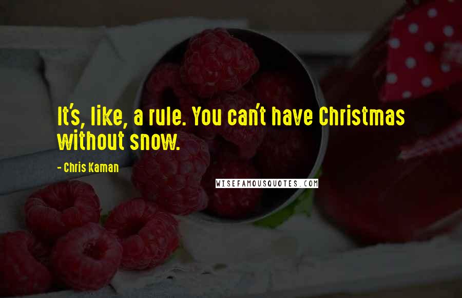 Chris Kaman Quotes: It's, like, a rule. You can't have Christmas without snow.