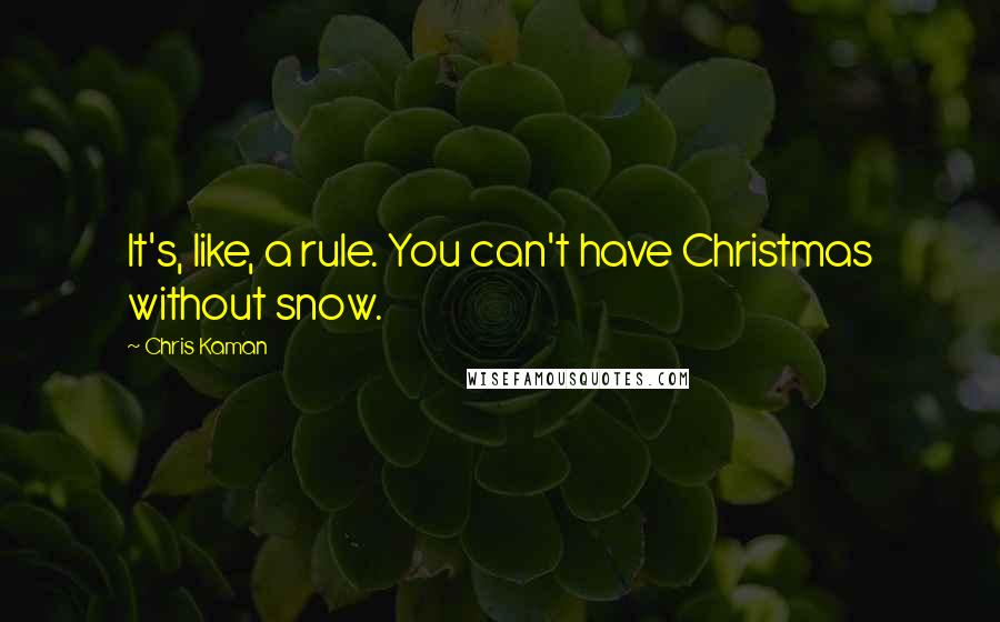 Chris Kaman Quotes: It's, like, a rule. You can't have Christmas without snow.