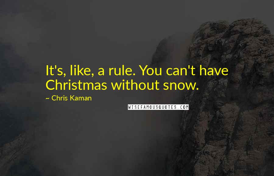 Chris Kaman Quotes: It's, like, a rule. You can't have Christmas without snow.