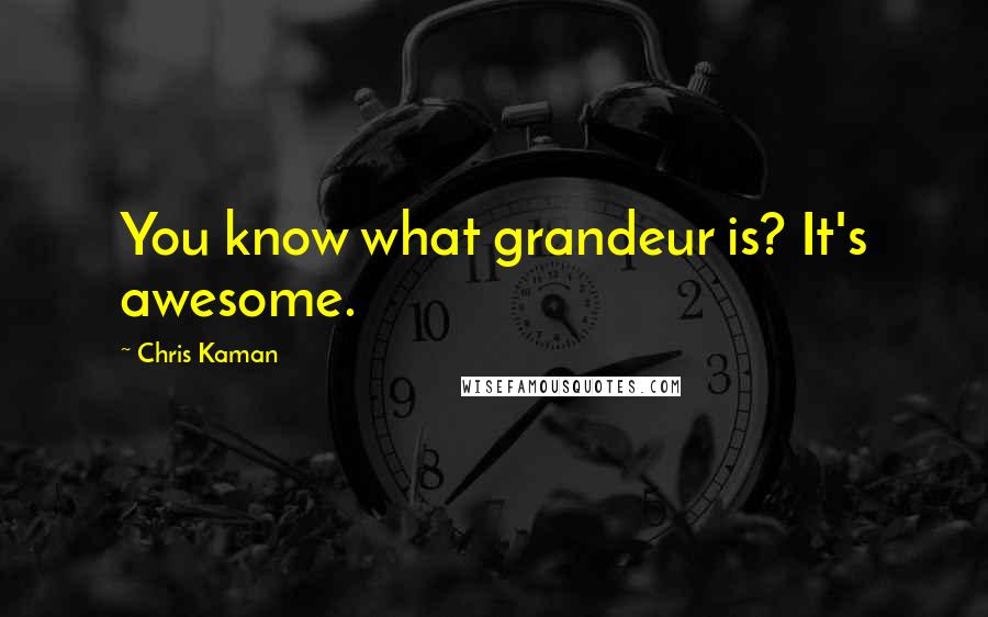 Chris Kaman Quotes: You know what grandeur is? It's awesome.
