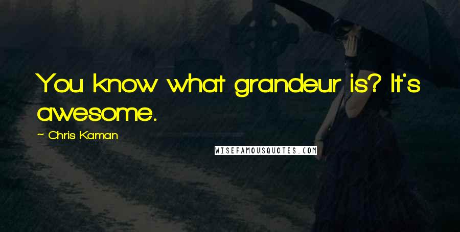 Chris Kaman Quotes: You know what grandeur is? It's awesome.