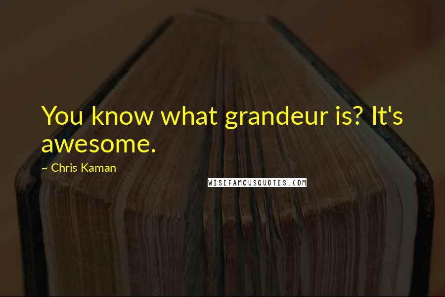 Chris Kaman Quotes: You know what grandeur is? It's awesome.