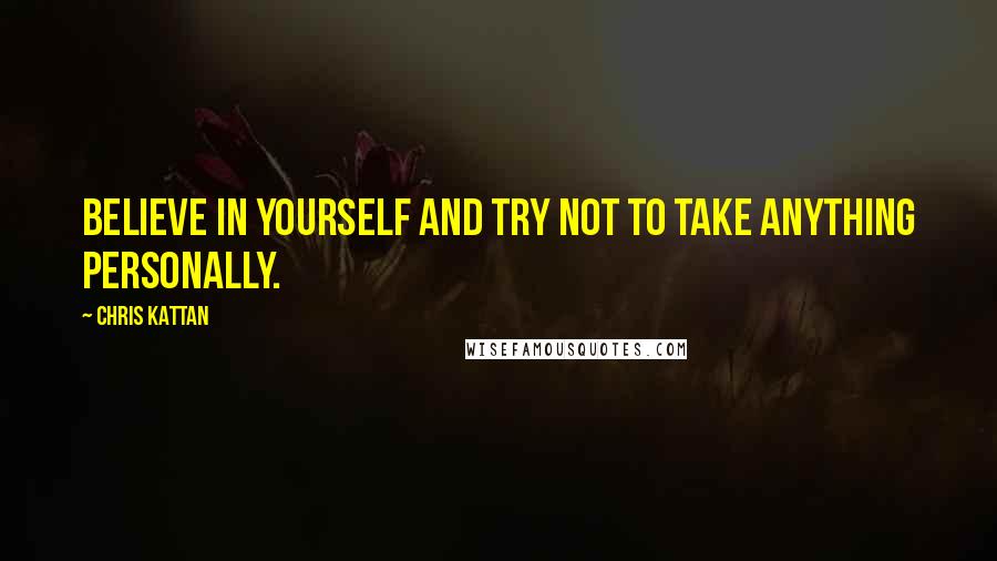 Chris Kattan Quotes: Believe in yourself and try not to take anything personally.