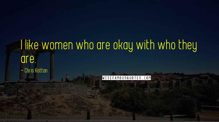 Chris Kattan Quotes: I like women who are okay with who they are.