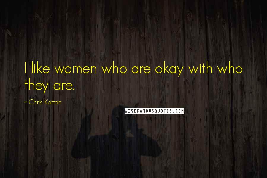Chris Kattan Quotes: I like women who are okay with who they are.
