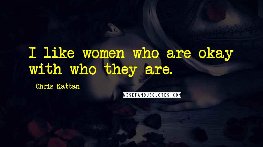 Chris Kattan Quotes: I like women who are okay with who they are.