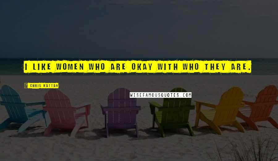 Chris Kattan Quotes: I like women who are okay with who they are.