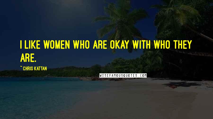 Chris Kattan Quotes: I like women who are okay with who they are.