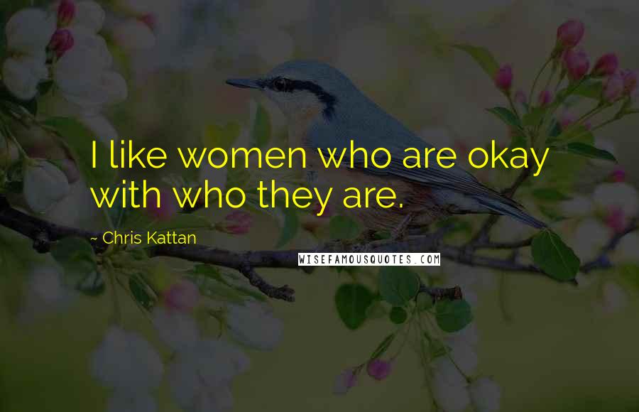 Chris Kattan Quotes: I like women who are okay with who they are.