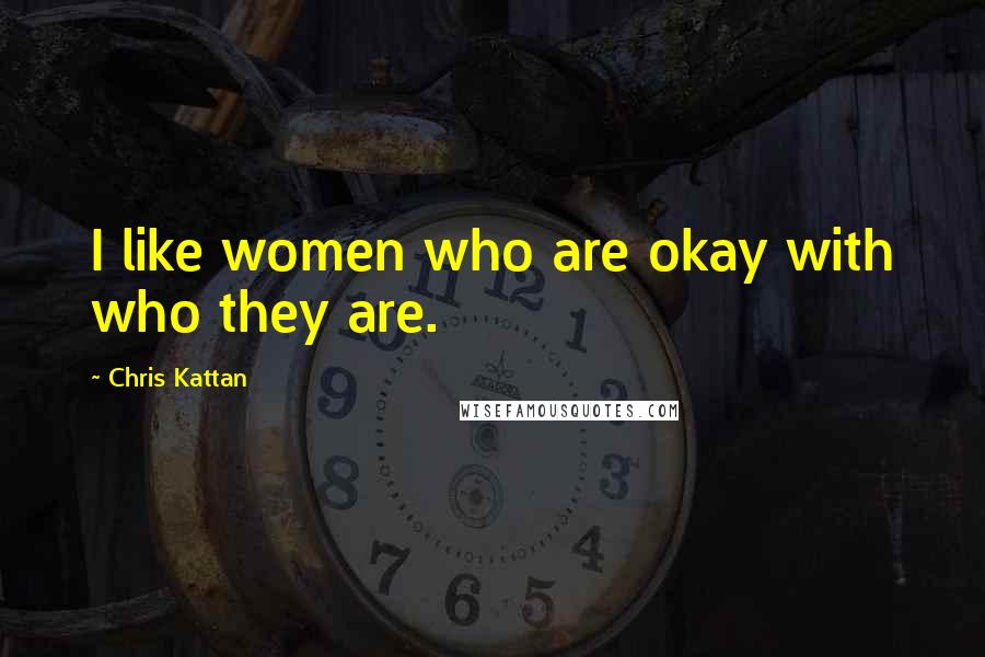 Chris Kattan Quotes: I like women who are okay with who they are.