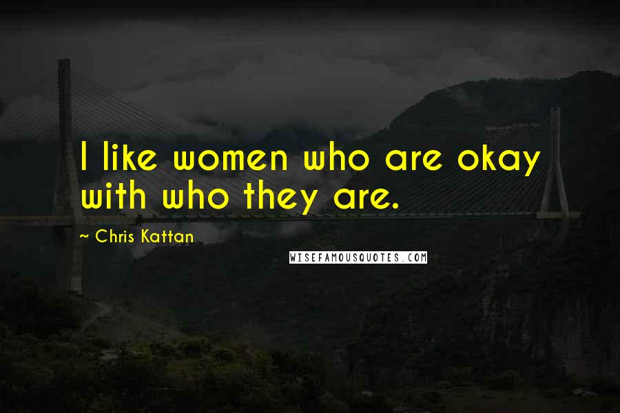 Chris Kattan Quotes: I like women who are okay with who they are.
